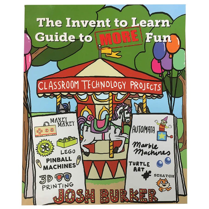 Invent To Learn - Guide to MORE Fun Classroom Projects